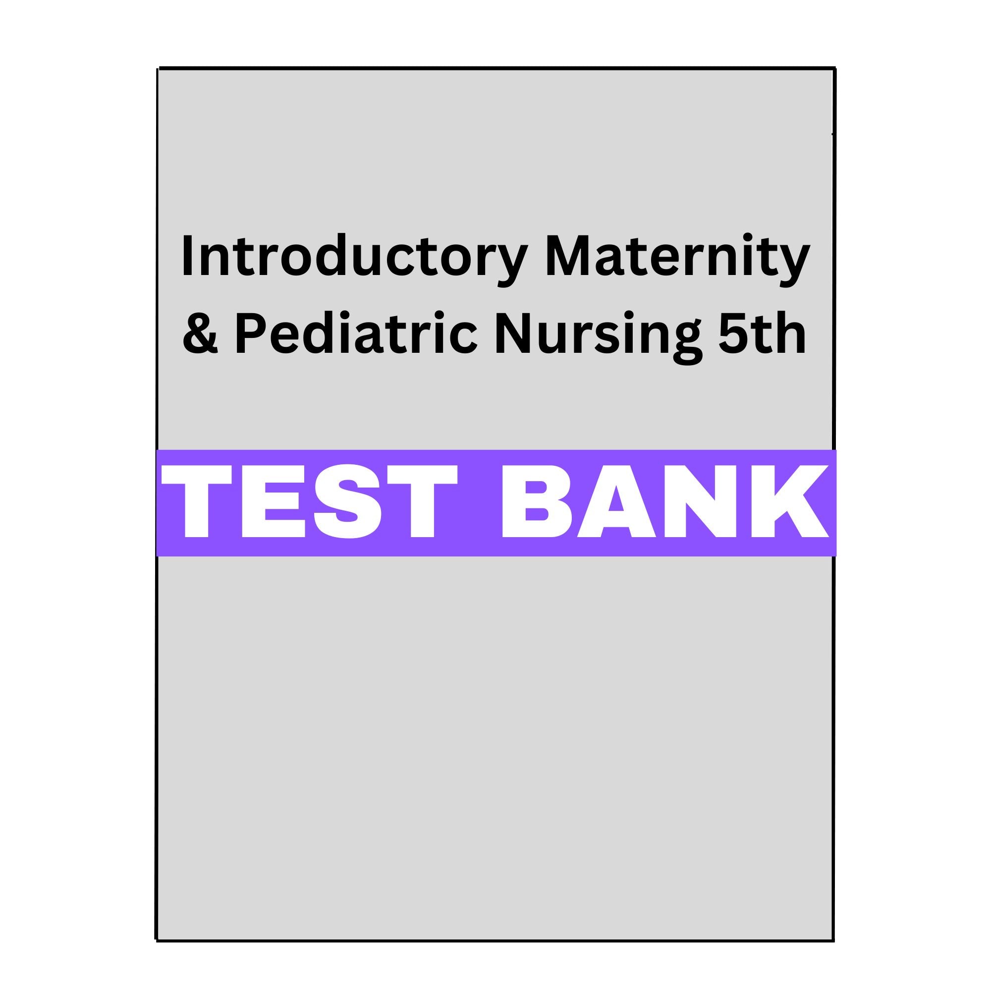 Test Bank Introductory Maternity & Pediatric Nursing 5