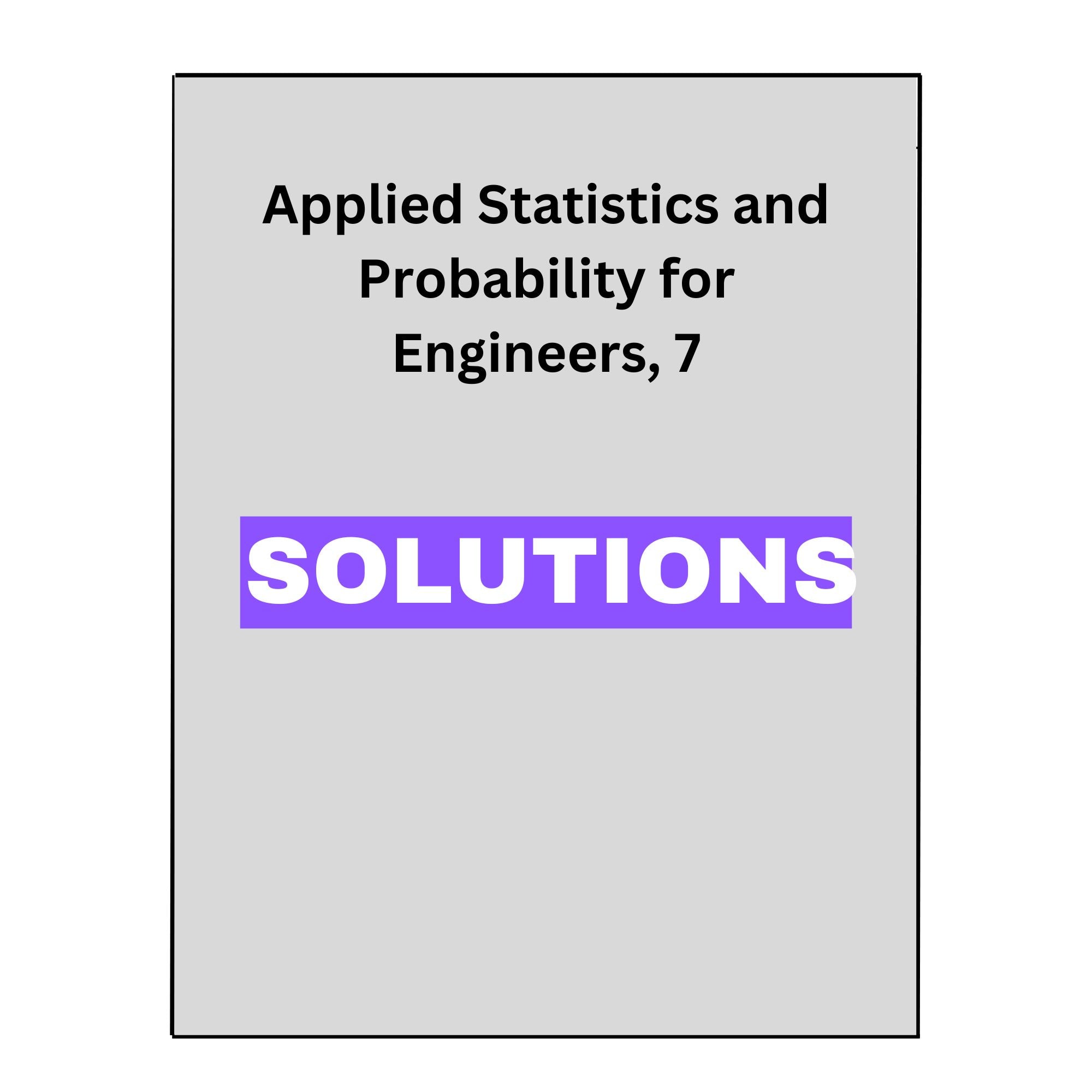 Applied Statistics and Probability for Engineers, 7 Solutions