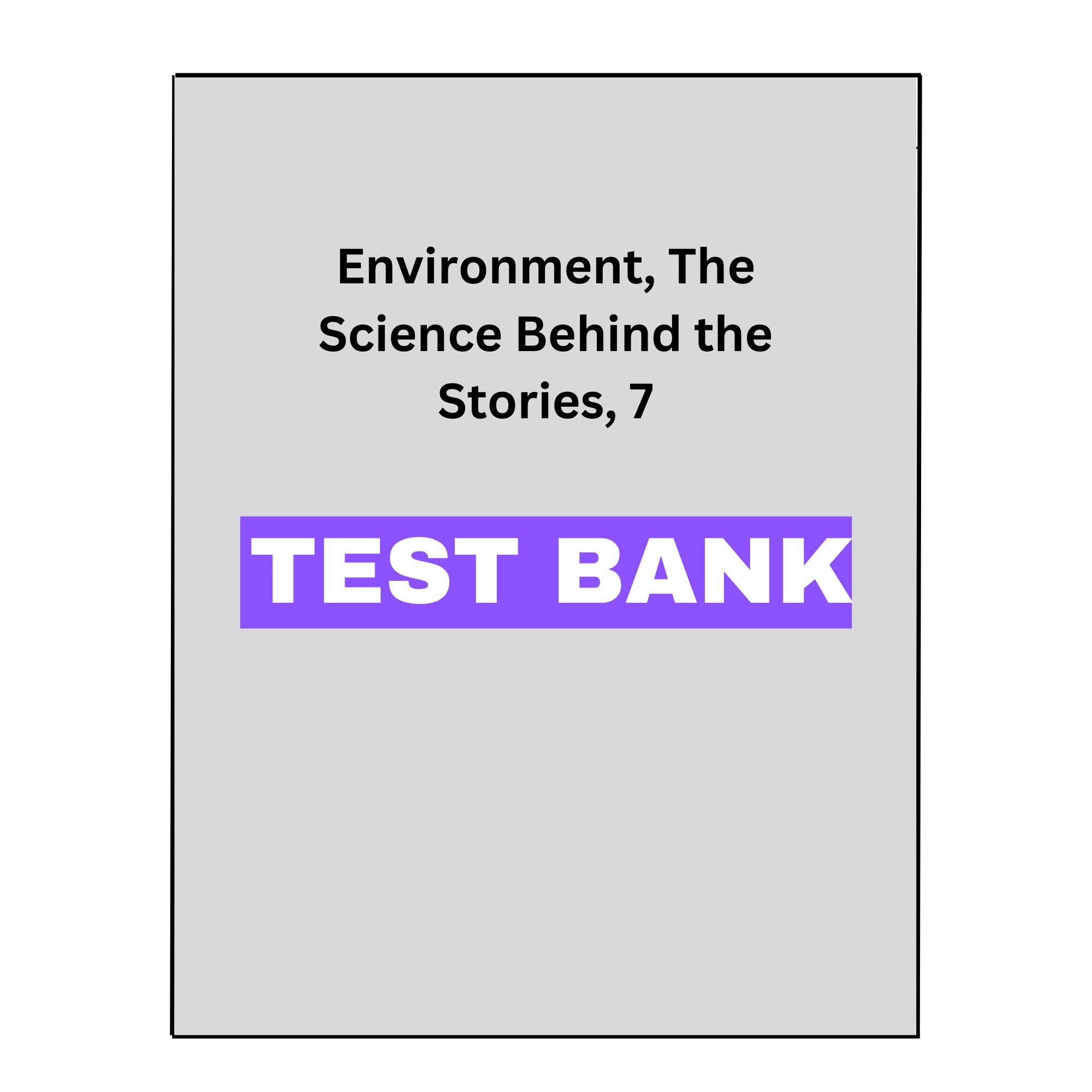 Environment, The Science Behind the Stories, 7 Test Bank