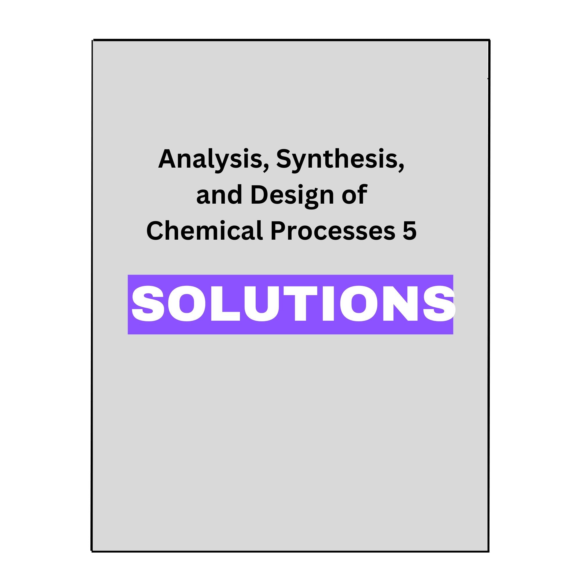 Analysis, Synthesis, and Design of Chemical Processes 5 Solutions