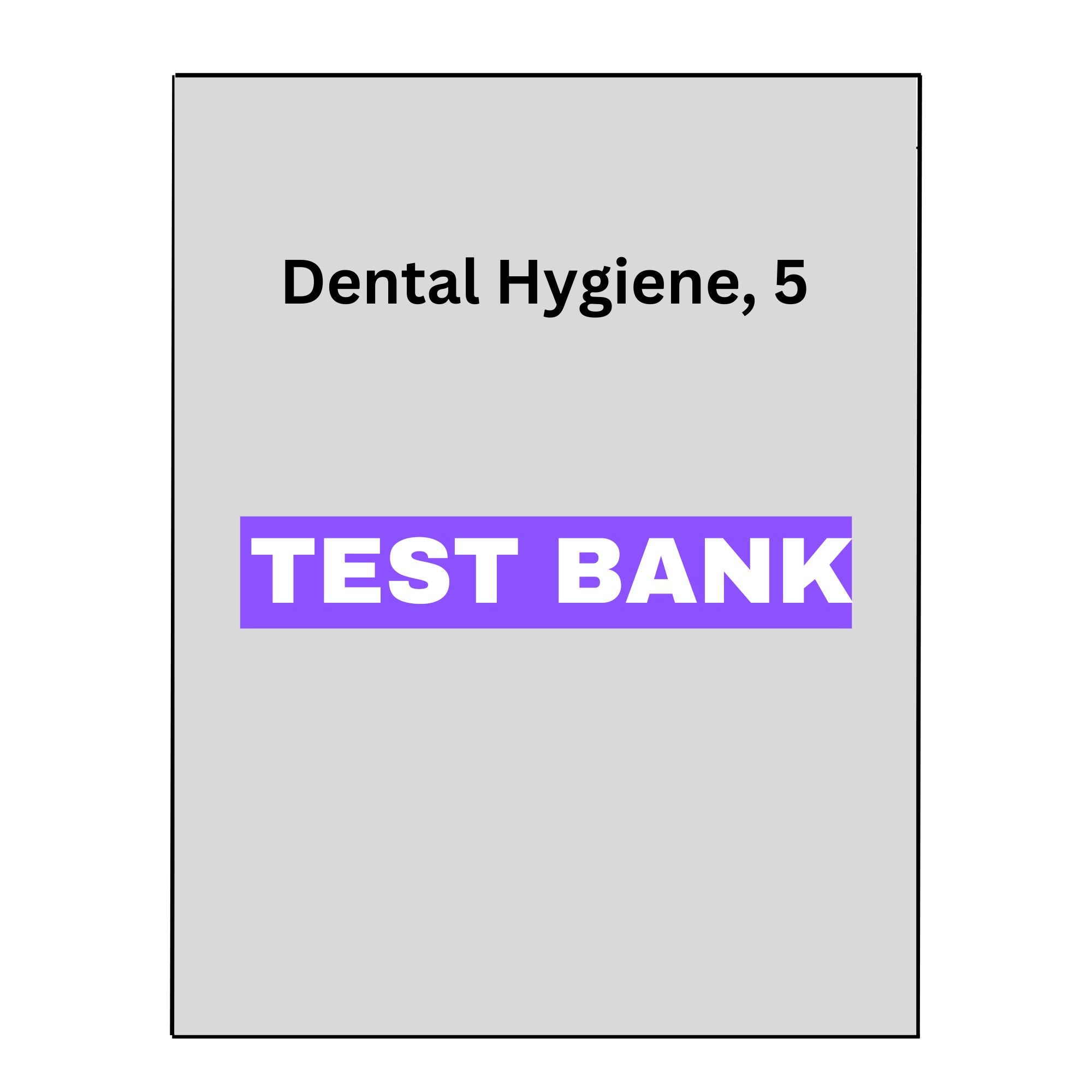 Dental Hygiene, 5 Test Bank